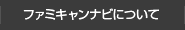 ファミキャンナビについて