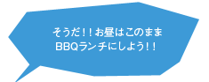 そうだ！！お昼はこのままBBQランチにしよう！！