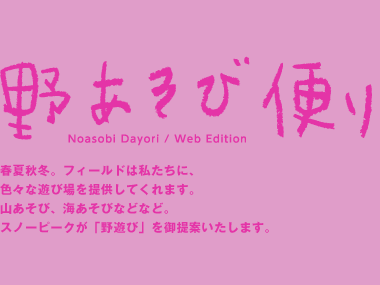 春夏秋冬。フィールドは私たちに、色々な遊び場を提供してくれます。山あそび、海あそびなどなど。スノーピークが「野遊び」をご提案いたします。