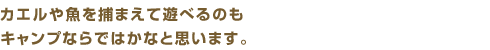 キャンプで何もない時間を子供たちとゆっくり過ごす方が僕らは好きですね。